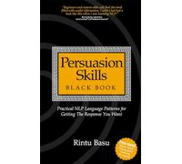 Persuasion Skills Black Book: Practical Nlp Language Patterns for Getting the Response You Want Basu, Rintu (Auteur)