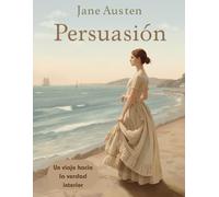 Persuasión - Un viaje hacia la verdad interior (Spanish edition): Un romance clásico sobre el amor perdido y las segundas oportunidades