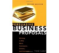 Persuasive Business Proposals: Writing to Win More Customers, Clients, and Contracts