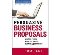 Persuasive Business Proposals: Writing to Win More Customers, Clients, and Contracts