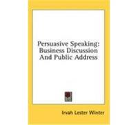 Persuasive Speaking: Business Discussion and Public Address Winter, Irvah Lester (Auteur)