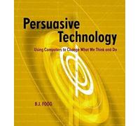 Persuasive Technology: Using Computers to Change What We Think and Do