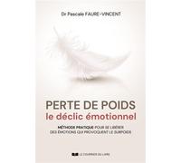 Perte de poids, le déclic émotionnel - Méthode pratique pour se libérer des émotions qui provoquent le surpoids - Pascale Faure-Vincent - Courrier Du Livre - ebook (ePub) - Guide