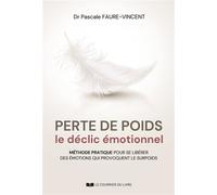 Perte de poids, le déclic émotionnel - Méthode pratique pour se libérer des émotions qui provoquent le surpoids - Pascale Faure-Vincent - Courrier Du Livre - broché - Guide