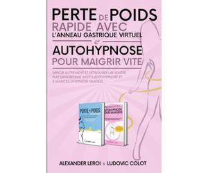 Perte De Poids Rapide Avec L'anneau Gastrique Virtuel & Autohypnose Pour Maigrir Vite: Mincir Autrement Et Retrouver Un Ventre Plat Sans Régime Avec L'autohypnose Et 3 Séances D’Hypnose Guidées
