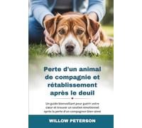 Perte d'un animal de compagnie et rétablissement après le deuil: Un guide bienveillant pour guérir votre cœur et trouver un soutien émotionnel après la perte d'un compagnon bien-aimé