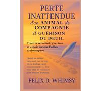 Perte Inattendue d’un Animal de Compagnie et Guérison du Deuil: Trouver réconfort, guérison et espoir lorsque l’adieu arrive trop tôt