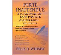 Perte Inattendue d’un Animal de Compagnie et Guérison du Deuil: Trouver réconfort, guérison et espoir lorsque l’adieu arrive trop tôt