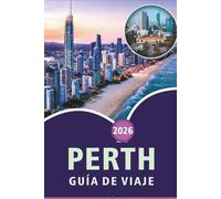 PERTH GUÍA DE VIAJE 2026: Explora las playas prístimas de Australia Occidental, sus principales atracciones, lugares históricos, gastronomía local, ... y consejos prácticos para todos los viajeros.