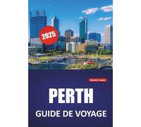 PERTH GUIDE DE VOYAGE 2025: Choses à faire, principales attractions, culture locale, plages, restaurants, expériences sur la faune et la flore et ... la capitale de l'Australie-Occidentale