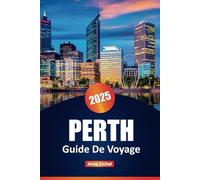 PERTH GUIDE DE VOYAGE 2025: Explorez les principales attractions, la cuisine locale, les plages, les aventures de la faune et les conseils d'initiés pour un voyage inoubliable en Australie-Occidentale