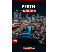 PERTH TRAVEL GUIDE 2025: Discover the Best Things to Do in Perth, Western Australia: Top Attractions, Local Tips, Itineraries, Beaches, Day Trips, and Travel Planning Advice