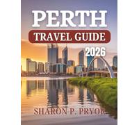 PERTH TRAVEL GUIDE 2026: Start Your Adventure Where the Outback Meets the Ocean - Insider Secrets, Scenic Escapes, and Unforgettable Experiences in Western Australia’s Vibrant Capital