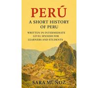 Perú: A Short History of Peru: Written in Intermediate Level Spanish for Learners and Students