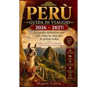 PERÙ GUIDA DI VIAGGIO 2026 - 2027: La guida definitiva per chi visita la città per la prima volta. Dalle avventure in Amazzonia a Machu Picchu, Cusco e Lima