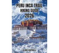 PERU INCA TRAIL HIKING GUIDE 2026: The Ultimate Cusco Trekking Manual to Machu Picchu - Routes, Permits, Packing List, Maps & Expert Travel Tips for a Safe Adventure.