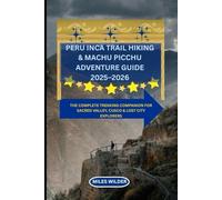 Peru Inca Trail Hiking & Machu Picchu Adventure Guide 2025-2026: The Complete Trekking Companion for Sacred Valley, Cusco & Lost City Explorers