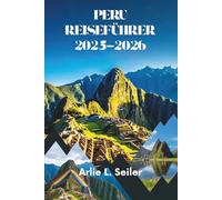 PERU REISEFÜHRER 2025-2026: Abenteuer im Herzen Südamerikas