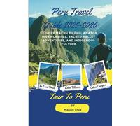 Peru Travel Guide 2025-2026: Explore Machu Picchu, Amazon River Cruises, Sacred Valley Adventures, and Indigenous Culture