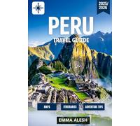 Peru Travel Guide 2025/2026: Your Complete Companion to Peru’s History, Culture, Adventure & Nature with Maps, Tours, and Insider Tips