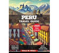 Peru Travel Guide 2025: Explore Peru's Ancient Wonders, Hidden Gems, Adventure Activities, and Cultural Treasures, Families & Solos Adventure, Itineraries, Expert Tips and Must-See Destinations.