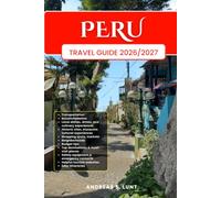 PERU TRAVEL GUIDE 2026/2027: Plan Your PERU Dream Vacation Into Reality With The Ultimate Travel Guide Featuring Easy Itineraries, Local Insights, ... Food Experiences, and Must-See Attractions.