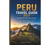 Peru Travel Guide 2027: The Complete Guide to Machu Picchu, Cusco, Lima, Sacred Valley, Lake Titicaca, Nazca & the Amazon - Itineraries, Budgets, ... Trail, Food, Culture & Everything In Between