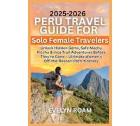 Peru Travel Guide for Solo Female Travelers 2025- 2026: Unlock Hidden Gems, Safe Machu Picchu & Inca Trail Adventures Before They're Gone - Ultimate Women's Off-the-Beaten-Path Itinerary