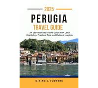 PERUGIA TRAVEL GUIDE 2025.: An Essential Italy Travel Guide with Local Highlights, Practical Tips, and Cultural Insights.