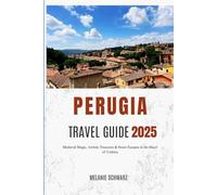 PERUGIA TRAVEL GUIDE 2025: Medieval Magic, Artistic Treasures & Sweet Escapes in the Heart of Umbria