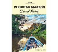 PERUVIAN AMAZON TRAVEL GUIDE 2026: Rainforest Lodges, Wildlife Encounters, Amazon River Cruises, Indigenous Cultures & Jungle Adventures