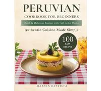 Peruvian Cookbook for Beginners: 100 Easy, Quick & Delicious Recipes with Full-Color Photos Authentic Cuisine Made Simple