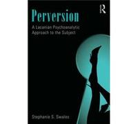 Perversion: A Lacanian Psychoanalytic Approach To The Subject (Paperback) Stephanie S University Of Dallas Swales, Texas (Auteur)