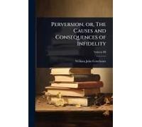 Perversion, Or, The Causes And Consequences Of Infidelity