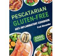 Pescatarian Gluten-Free Anti-Inflammatory Cookbook: Complete Plant-Based & Seafood Gluten-Free Diet Guide with Perfectly Portioned Healthy & Delicious ... Fight Inflammation, and Heal Immune System.
