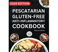 Pescatarian Gluten-Free Anti-Inflammatory Cookbook: Complete Veggies & Fish Pescatarian Diet Recipes With Delicious And Heart Healthy Food For Everyday Meals (14-Day Meal Plan Insider)