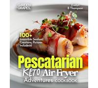 Pescatarian Keto Air Fryer Adventures Cookbook: 100+ Irresistible Seafood Creations, Pictures Included