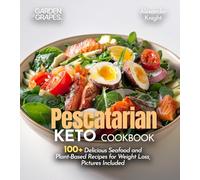 Pescatarian Keto Cookbook: 100+ Delicious Seafood and Plant-Based Recipes for Weight Loss, Pictures Included
