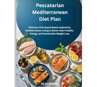 Pescatarian Mediterranean Diet Plan: Delicious Fish-Based Meals Inspired by Mediterranean Living to Boost Heart Health, Energy, and Sustainable Weight Loss