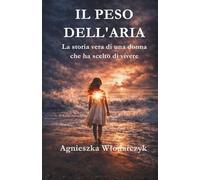 Peso dell'aria: La storia vera di una donna che ha scelto di vivere