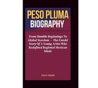 PESO PLUMA BIOGRAPHY: From Humble Beginnings To Global Stardom - The Untold Story Of A Young Artist Who Redefined Regional Mexican Music