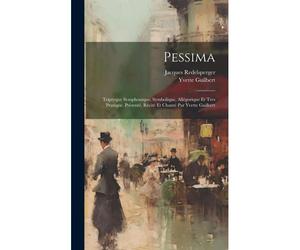 Pessima; Triptyque Symphonique, Symbolique, Allégorique Et Tres Pratique. Présenté, Récité Et Chanté Par Yvette Guilbert