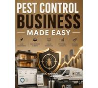 Pest Control Business Made Easy: A Step-by-Step Blueprint to Start, Market, and Grow a Profitable Pest Control Business Online with Low Investment, High Demand Clients, and Scalable Systems