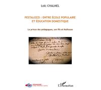 Pestalozzi : entre école populaire et éducation domestique Le prince des pédagogues, son fils et Mulhouse - Loïc Chalmel - L'harmattan - broché - Etude