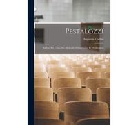 Pestalozzi: Sa Vie, Ses Uvres, Ses Méthodes D'instruction Et D'éducation