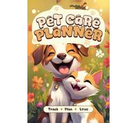 Pet Care Planner: Your All-in-One Journal for Pet Health, Wellness & Daily Activities: Including Veterinary Records, Medication Tracking & Care Schedules