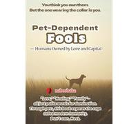 Pet-Dependent Fools: Humans Owned by Love and Capital