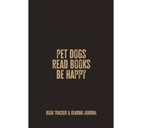 Pet Dogs Read Book Be Happy: A Reading Journal and Book Tracker; A Cozy Notebook for Book Lovers Who Enjoy Dogs, Stories, and Peaceful Reading Moments