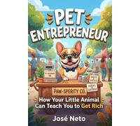 PET ENTREPRENEUR: How Your Little Animal Can Teach You to Get Rich