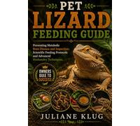PET LIZARD FEEDING GUIDE: Preventing Metabolic Bone Disease and Impaction: Scientific Feeding Protocols and Advanced Husbandry Techniques.